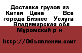 CARGO Доставка грузов из Китая › Цена ­ 100 - Все города Бизнес » Услуги   . Владимирская обл.,Муромский р-н